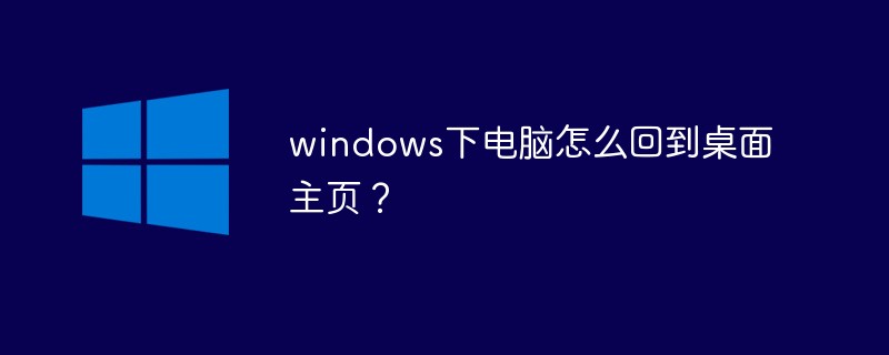 windows下電腦怎么回到桌面主頁？