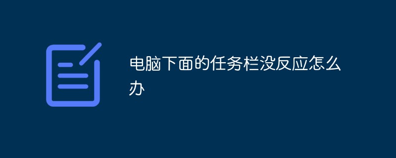 電腦下面的任務(wù)欄沒反應(yīng)怎么辦