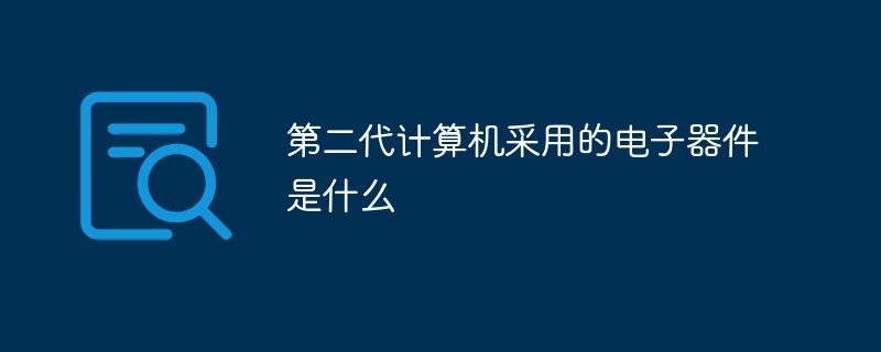 第二代計算機(jī)采用的電子器件是什么