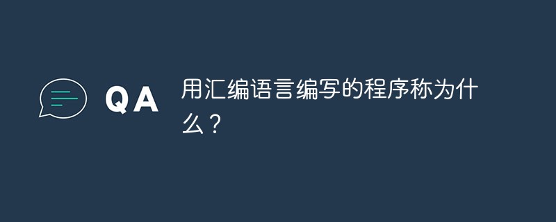 用匯編語言編寫的程序稱為什么？