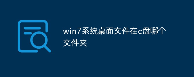 win7系統(tǒng)桌面文件在c盤哪個文件夾