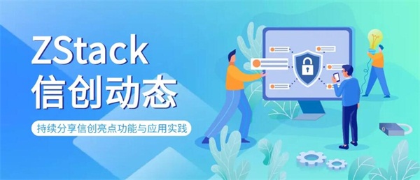 信創(chuàng)動態(tài)|異構管理，ZStack私有云全面適配飛騰、龍芯、鯤鵬等