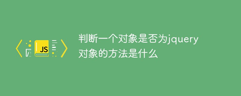 判斷一個對象是否為jquery對象的方法是什么