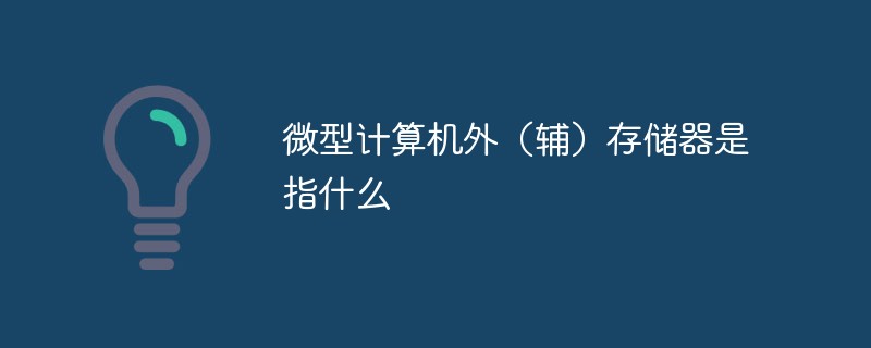微型計(jì)算機(jī)外（輔）存儲(chǔ)器是指什么