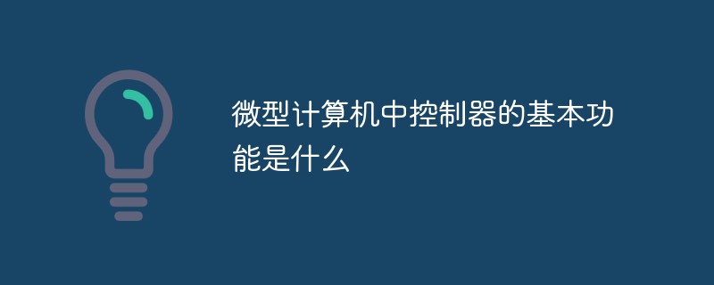 微型計算機中控制器的基本功能是什么