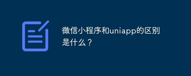 微信小程序和uniapp的區(qū)別是什么？