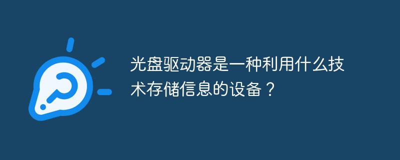 光盤驅(qū)動器是一種利用什么技術(shù)存儲信息的設(shè)備？