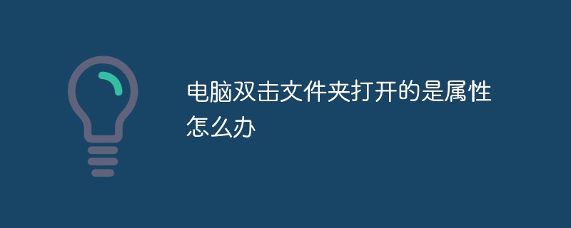 電腦雙擊文件夾打開的是屬性怎么辦