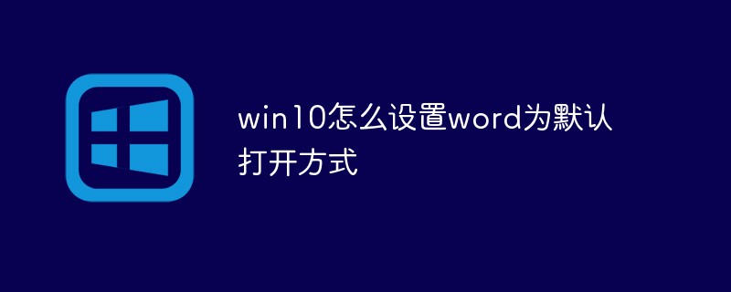 win10怎么設(shè)置word為默認(rèn)打開方式