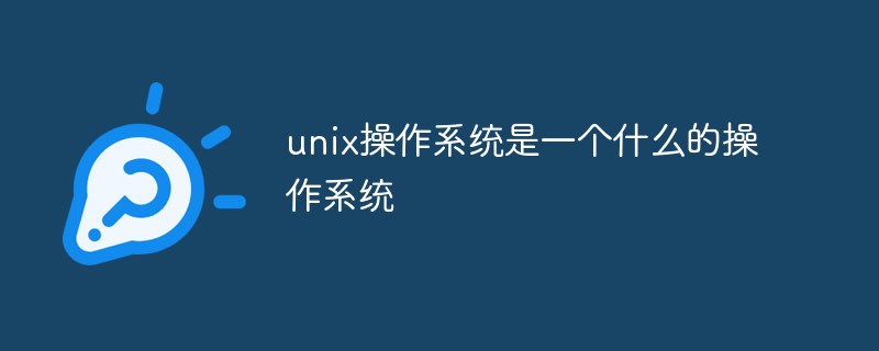 unix操作系統(tǒng)是一個什么的操作系統(tǒng)