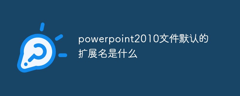 powerpoint2010文件默認的擴展名是什么