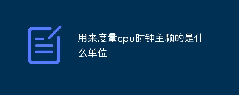 用來度量cpu時(shí)鐘主頻的是什么單位