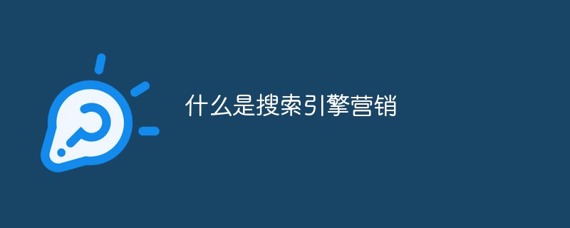 什么是搜索引擎營(yíng)銷