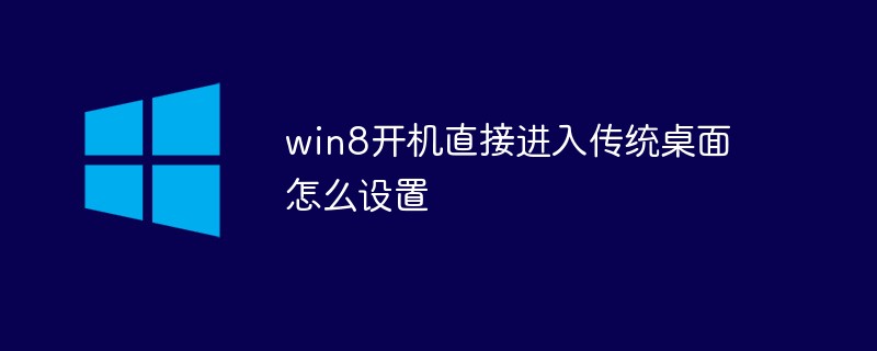 win8開機(jī)直接進(jìn)入傳統(tǒng)桌面怎么設(shè)置