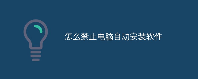 怎么禁止電腦自動(dòng)安裝軟件