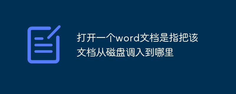 打開一個(gè)word文檔是指把該文檔從磁盤調(diào)入到哪里