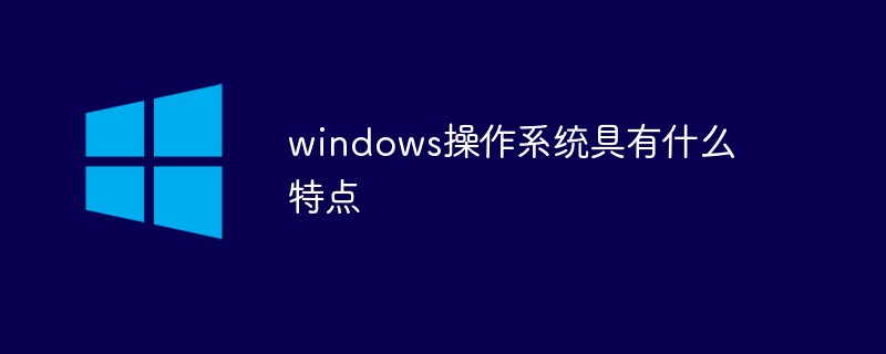 windows操作系統(tǒng)具有什么特點