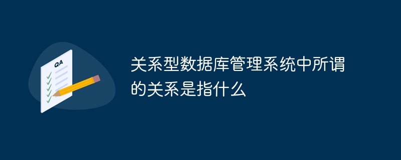 關(guān)系型數(shù)據(jù)庫管理系統(tǒng)中所謂的關(guān)系是指什么
