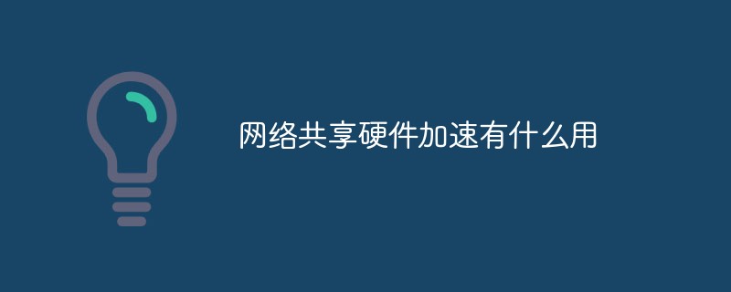網(wǎng)絡(luò)共享硬件加速有什么用