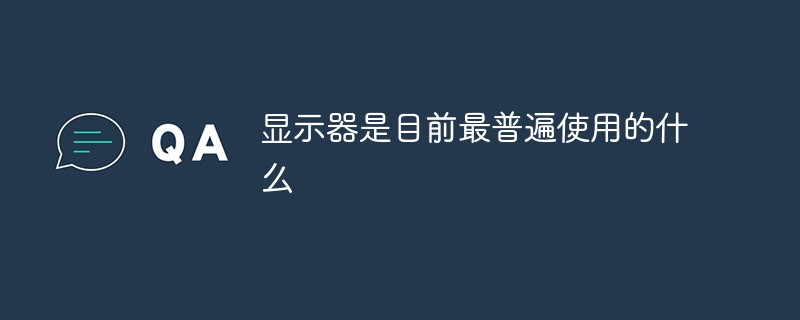 顯示器是目前最普遍使用的什么