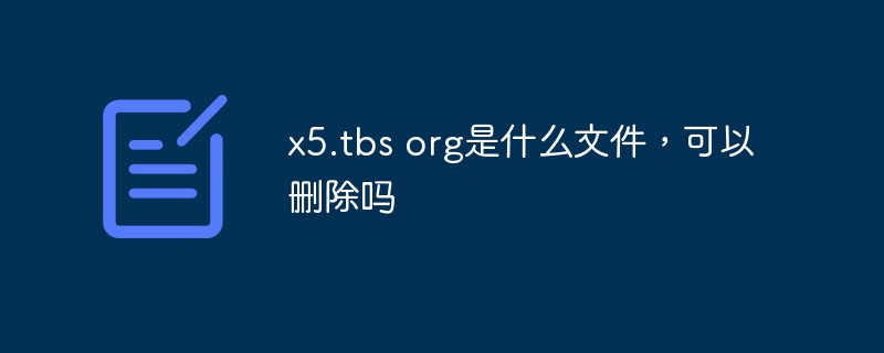 x5.tbs org是什么文件，可以刪除嗎