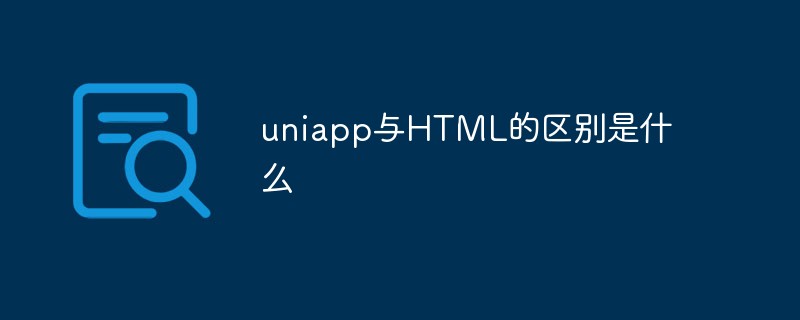 uniapp與HTML的區(qū)別是什么