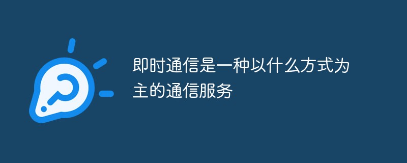 即時通信是一種以什么方式為主的通信服務(wù)