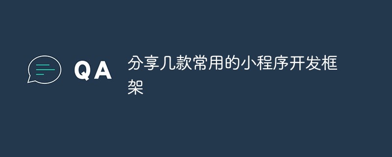 分享幾款常用的小程序開發(fā)框架