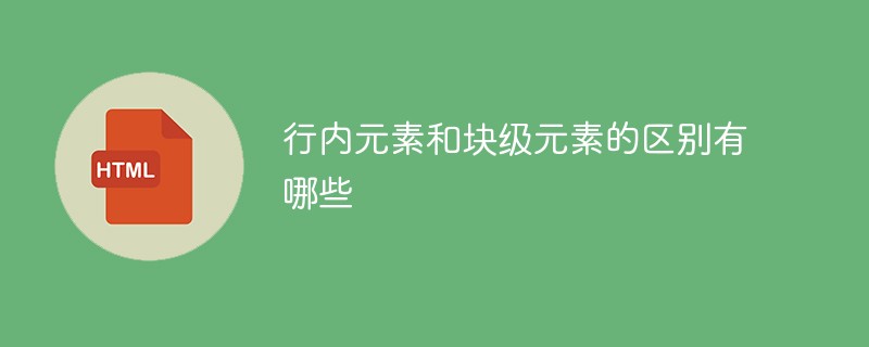 行內(nèi)元素和塊級元素的區(qū)別有哪些