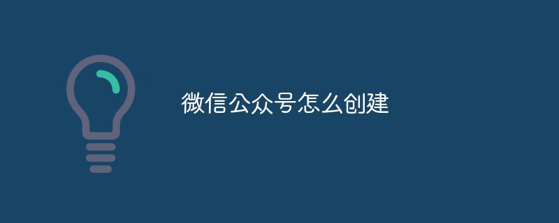 微信公眾號(hào)怎么創(chuàng)建