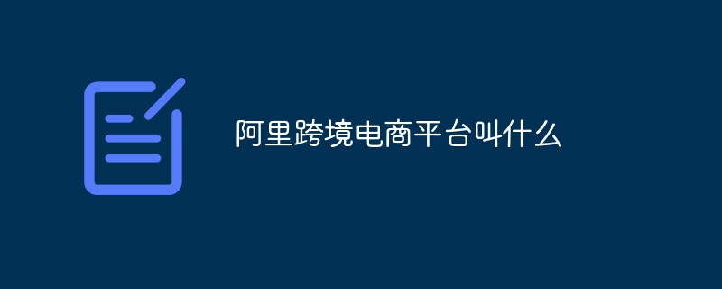 阿里跨境電商平臺(tái)叫什么