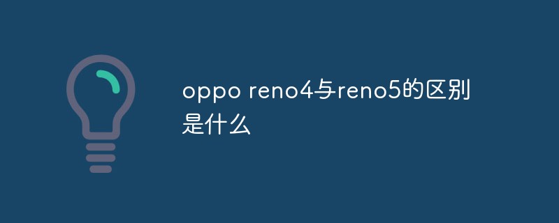 oppo reno4與reno5的區(qū)別是什么