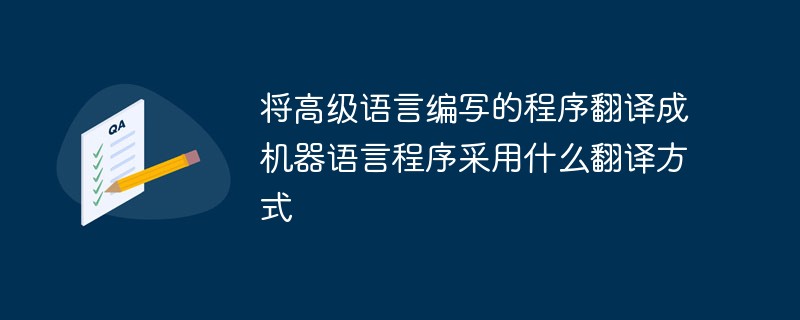 將高級(jí)語言編寫的程序翻譯成機(jī)器語言程序采用什么翻譯方式