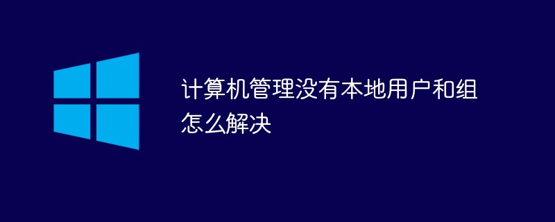 計(jì)算機(jī)管理沒有本地用戶和組怎么解決