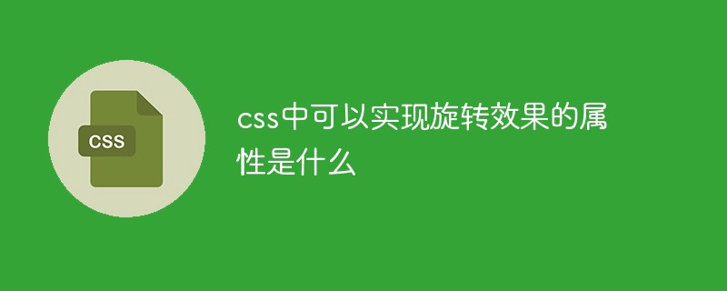 css中可以實(shí)現(xiàn)旋轉(zhuǎn)效果的屬性是什么