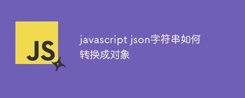 javascript json字符串如何轉(zhuǎn)換成對象
