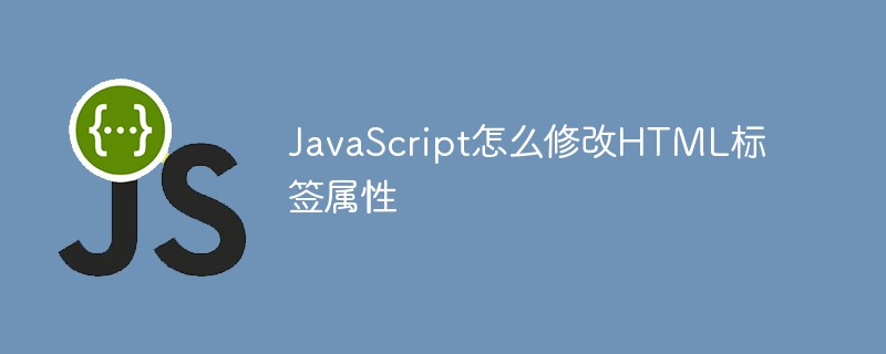 JavaScript怎么修改HTML標(biāo)簽屬性