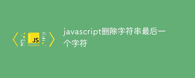 javascript刪除字符串最后一個(gè)字符