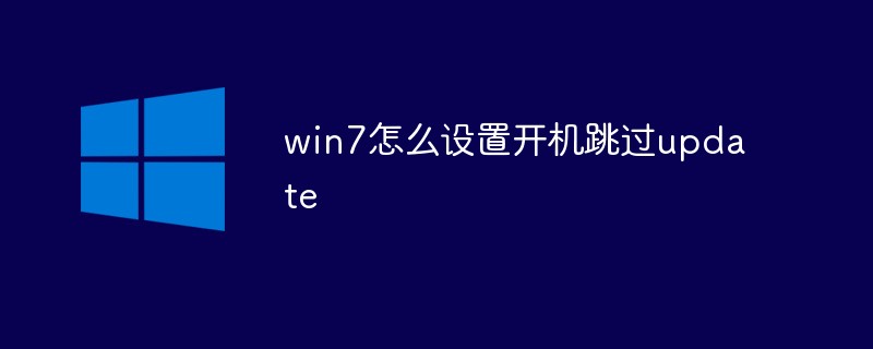 win7怎么設(shè)置開(kāi)機(jī)跳過(guò)update