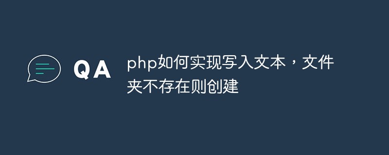 php如何實現(xiàn)寫入文本，文件夾不存在則創(chuàng)建