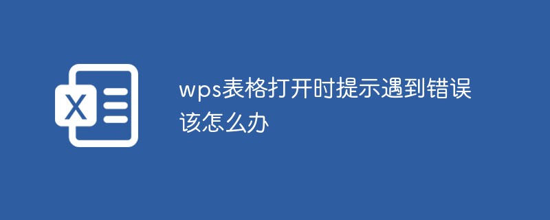 wps表格打開時(shí)提示遇到錯(cuò)誤該怎么辦