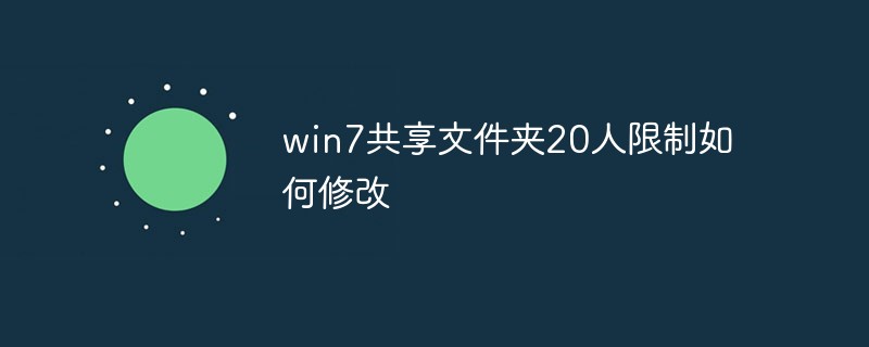 win7共享文件夾20人限制如何修改
