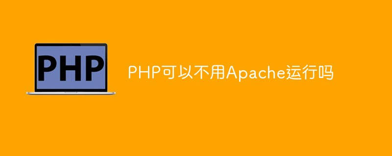 PHP可以不用Apache運行嗎