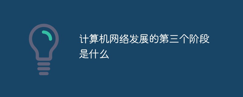 計(jì)算機(jī)網(wǎng)絡(luò)發(fā)展的第三個(gè)階段是什么