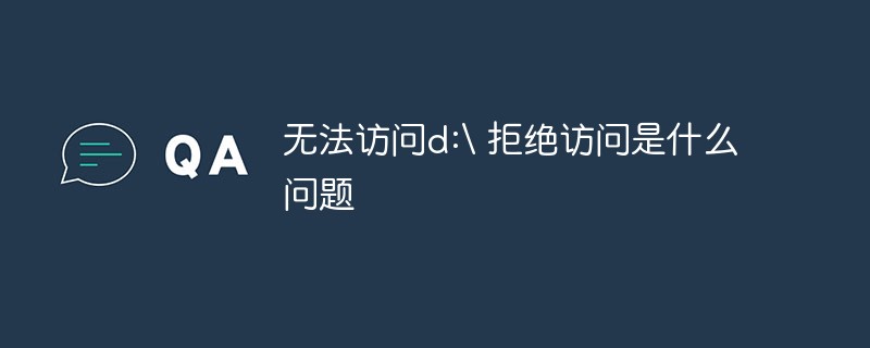 無法訪問d: 拒絕訪問是什么問題