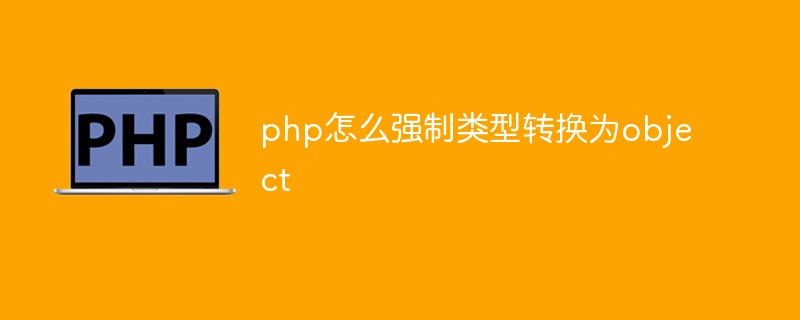 php怎么強制類型轉(zhuǎn)換為object