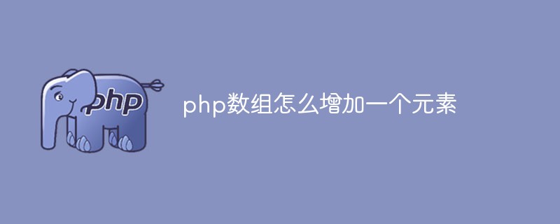 php數(shù)組怎么增加一個元素
