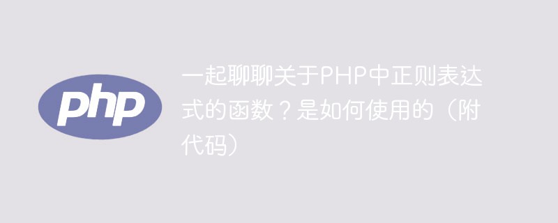 一起聊聊?關(guān)于PHP中正則表達(dá)式的函數(shù)？是如何使用的（附代碼）