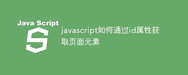 javascript如何通過id屬性獲取頁面元素