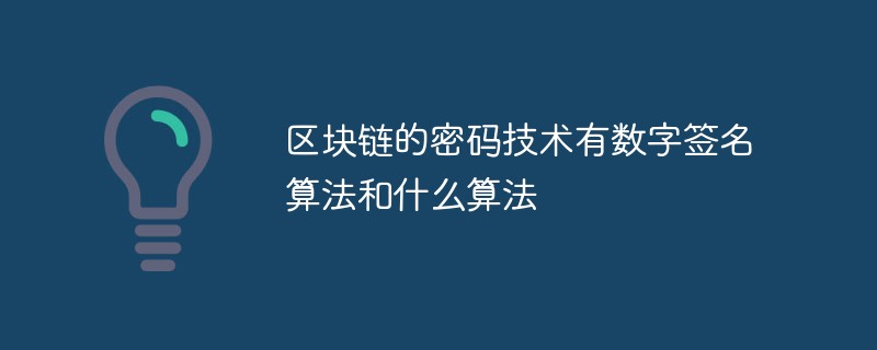 區(qū)塊鏈的密碼技術(shù)有數(shù)字簽名算法和什么算法